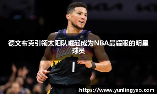 德文布克引领太阳队崛起成为NBA最耀眼的明星球员